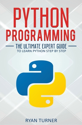 Python Programming: The Ultimate Expert Guide to Learn Python Step by Step - Turner, Ryan