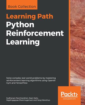 Python Reinforcement Learning: Solve complex real-world problems by mastering reinforcement learning algorithms using OpenAI Gym and TensorFlow - Ravichandiran, Sudharsan, and Saito, Sean, and Shanmugamani, Rajalingappaa