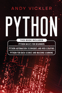 Python: This book includes: Python basics for Beginners + Python Automation Techniques And Web Scraping + Python For Data Science And Machine Learning