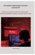 Python verstehen leicht gemacht: Der ideale Begleiter fr Anfnger - Programmieren lernen war nie einfacher