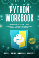 Python Workbook: Learn How to Quickly and Effectively Program with Exercises, Projects, and Solutions