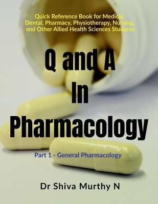 Q and A in Pharmacology: Part 1 - General Pharmacology: Part 1 - General Pharmacology IN - Dr Shiva Murthy N