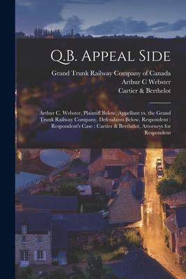 Q.B. Appeal Side [microform]: Arthur C. Webster, Plaintiff Below, Appellant Vs. the Grand Trunk Railway Company, Defendants Below, Respondent: Respondent's Case: Cartier & Berthelot, Attorneys for Respondent - Grand Trunk Railway Company of Canada (Creator), and Webster, Arthur C, and Cartier & Berthelot (Firm) (Creator)