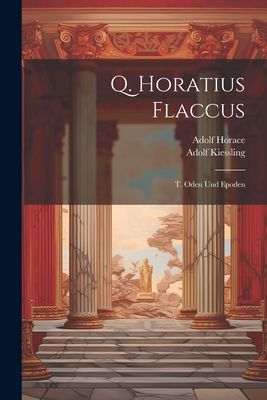 Q. Horatius Flaccus: T. Oden Und Epoden - Kiessling, Adolf, and Horace, Adolf