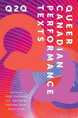 Q2q: Queer Canadian Performance Texts - Dickinson, Peter (Editor), and Gatchalian, Ce (Editor), and Oliver, Kathleen (Editor)