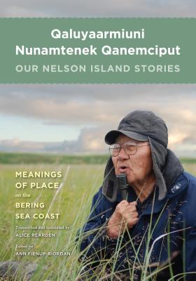 Qaluyaarmiuni Nunamtenek Qanemciput / Our Nelson Island Stories - Fienup-Riordan, Ann (Editor), and Rearden, Alice (Translated by)
