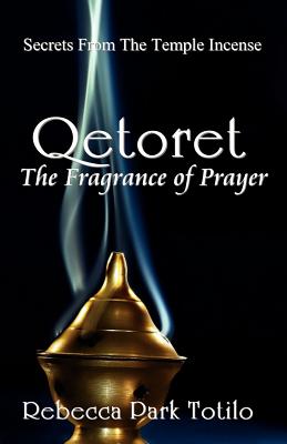 Qetoret: The Fragrance of Prayer - Totilo, Rebecca Park