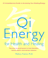 Qi Energy for Health and Healing: A Practical Guide to the Healing Principles of Life Energy - Fromm, Mallory, PH.D.