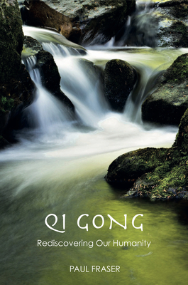 Qi Gong: Rediscovering Our Humanity - Fraser, Paul