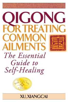 Qigong for Treating Common Ailments: The Essential Guide to Self Healing - Xiangcai, Xu