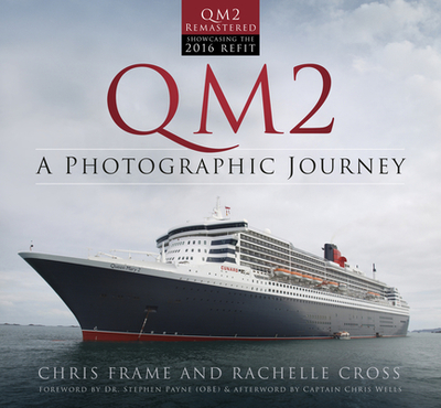 QM2: A Photographic Journey - Frame, Chris, and Cross, Rachelle, and Payne, Stephen M., OBE (Foreword by)