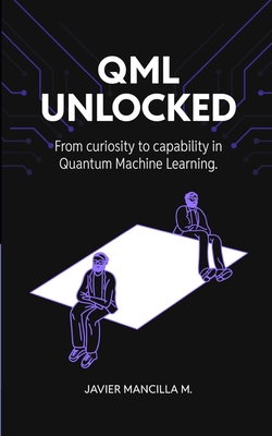 QML Unlocked: From Curiosity to Capability in Quantum Machine Learning - Mancilla Montero, Javier
