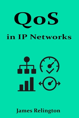 QoS in IP Networks: Prioritization, Classification, and Traffic Shaping - Relington, James