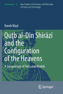 Qu b Al-D n Sh r z  And the Configuration of the Heavens: A Comparison of Texts and Models