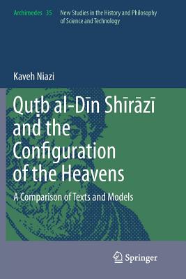 Qu b Al-D n Sh r z  And the Configuration of the Heavens: A Comparison of Texts and Models - Niazi, Kaveh