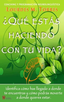 ?Qu? ests haciendo con tu vida?: Neurocoaching y Programaci?n Neurolingu?stica - Torres, Lourdes M