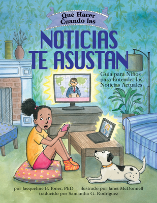 Qu? Hacer Cuando Las Noticias Te Asustan: Gu?a Para Nios Para Entender Las Noticias Actuales / What to Do When the News Scares You (Spanish Edition) - Toner, Jacqueline B, and Rodriguez, Samantha G (Translated by), and McDonnell, Janet (Illustrator)