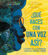 ?qu? Haces Con Una Voz As?? (What Do You Do with a Voice Like That?): La Historia de la Extraordinaria Congresista Barbara Jordan