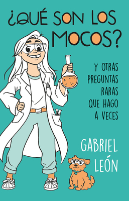 ?Qu? Son Los Mocos? Y Otras Preguntas Raras Que Hago a Veces / What Are Boogers? and Other Rare Questions I Sometimes Ask - Leon, Gabriel