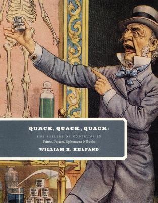 Quack, Quack, Quack: The Sellers of Nostrums in Prints, Posters, Ephemera & Books - Helfand, William H