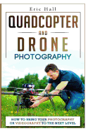 Quadcopter and Drone Photography: How to Bring Your Photography or Videography to the Next Level