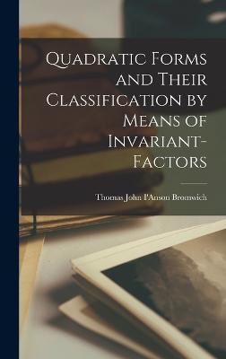 Quadratic Forms and Their Classification by Means of Invariant-factors - Bromwich, Thomas John I'anson 1875-1 (Creator)