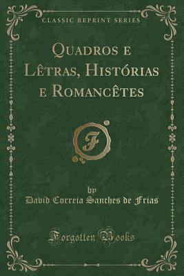 Quadros E Letras, Historias E Romancetes (Classic Reprint) - Frias, David Correia Sanches De