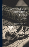 Quaestiones de Adjectivis Graecis: Quae Dicuntur Verbalibus, Part 1...