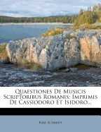 Quaestiones de Musicis Scriptoribus Romanis: Imprimis de Cassiodoro Et Isidoro...