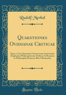 Quaestiones Ovidianae Criticae: Quas a Cum Sententiis Controversis Auctoritate Amplissimi Philosophorum Ordinis Ad Summos in Philosophia Honores Rite Obtinendos (Classic Reprint)