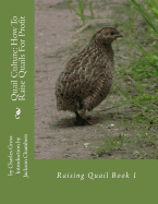Quail Culture: How To Raise Quails For Profit: Raising Quail Book 1