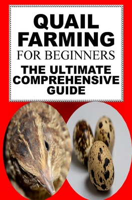 Quail Farming For Beginners: The Ultimate Comprehensive Guide - P, Karen June