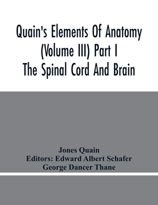 Quain'S Elements Of Anatomy (Volume Iii) Part I The Spinal Cord And Brain - Quain, Jones, and Albert Schafer, Edward (Editor)