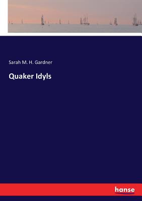 Quaker Idyls - Gardner, Sarah M H