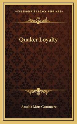 Quaker Loyalty - Gummere, Amelia Mott