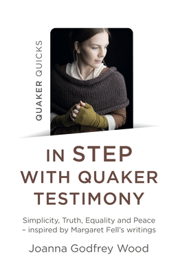 Quaker Quicks - In STEP with Quaker Testimony: Simplicity, Truth, Equality and Peace - inspired by Margaret Fell's writings - Wood, Joanna Godfrey