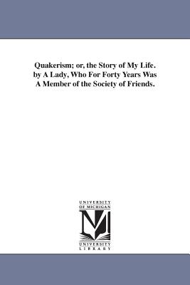 Quakerism; or, the Story of My Life. by A Lady, Who For Forty Years Was A Member of the Society of Friends. - Greer, Sarah D