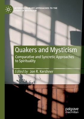 Quakers and Mysticism: Comparative and Syncretic Approaches to Spirituality - Kershner, Jon R (Editor)