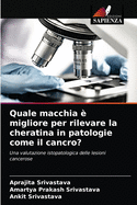 Quale macchia  migliore per rilevare la cheratina in patologie come il cancro?