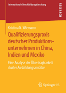 Qualifizierungspraxis Deutscher Produktionsunternehmen in China, Indien Und Mexiko: Eine Analyse Der bertragbarkeit Dualer Ausbildungsanstze