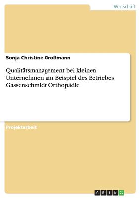 Qualittsmanagement bei kleinen Unternehmen am Beispiel des Betriebes Gassenschmidt Orthopdie - Gromann, Sonja Christine