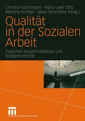 Qualit?t in Der Sozialen Arbeit: Zwischen Nutzerinteresse Und Kostenkontrolle - Beckmann, Christof (Editor), and Otto, Hans-Uwe (Editor), and Richter, Martina (Editor)