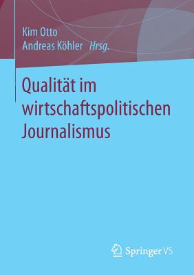 Qualitat Im Wirtschaftspolitischen Journalismus - Otto, Kim (Editor), and Khler, Andreas (Editor)