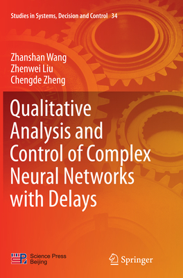 Qualitative Analysis and Control of Complex Neural Networks with Delays - Wang, Zhanshan, and Liu, Zhenwei, and Zheng, Chengde