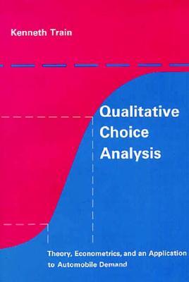 Qualitative Choice Analysis: Theory, Econometrics, and an Application to Automobile Demand - Train, Kenneth
