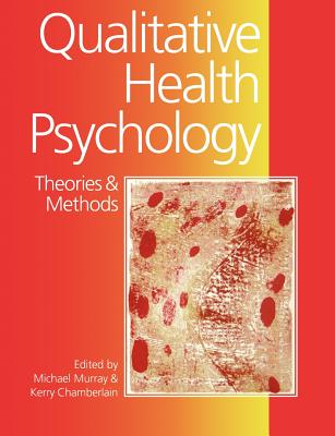 Qualitative Health Psychology: Theories and Methods - Murray, Michael (Editor), and Chamberlain, Kerry, Dr. (Editor)