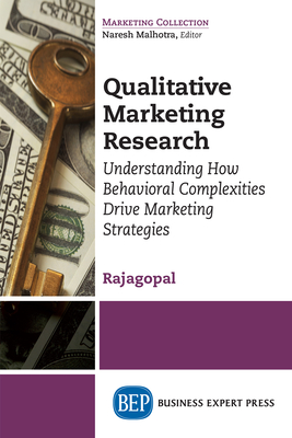Qualitative Marketing Research: Understanding How Behavioral Complexities Drive Marketing Strategies - Rajagopal