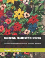 QUALITATIVE/ QUANTITATIVE STATISTICS Relationship between High Stakes Testing and Student Motivation