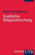Qualitative Religionsforschung. Religionsethnographie in Der Eigenen Gesellschaft - Hubert Knoblauch