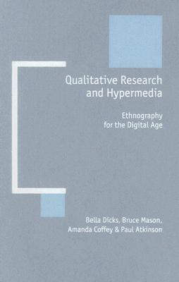 Qualitative Research and Hypermedia: Ethnography for the Digital Age - Dicks, Bella, and Mason, Bruce, and Coffey, Amanda